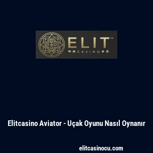 Elitcasino Aviator - U&ccedil;ak Oyunu Nasıl Oynanır