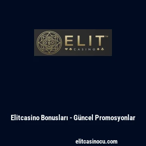 Elitcasino Bonusları - G&uuml;ncel Promosyonlar