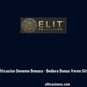 Elitcasino Deneme Bonusu - Bedava Bonus Veren Site