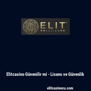 Elitcasino G&uuml;venilir mi - Lisans ve G&uuml;venlik