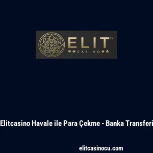 Elitcasino Havale ile Para &Ccedil;ekme - Banka Transferi