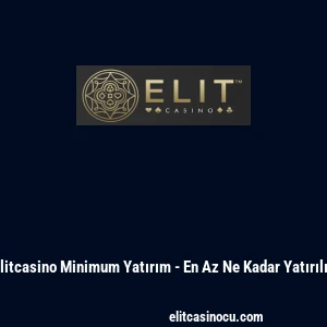 Elitcasino Minimum Yatırım - En Az Ne Kadar Yatırılır