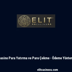 Elitcasino Para Yatırma ve Para &Ccedil;ekme - &Ouml;deme Y&ouml;ntemleri