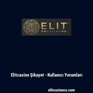 Elitcasino Şikayet - Kullanıcı Yorumları