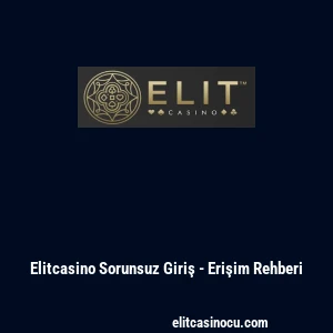 Elitcasino Sorunsuz Giriş - Erişim Rehberi