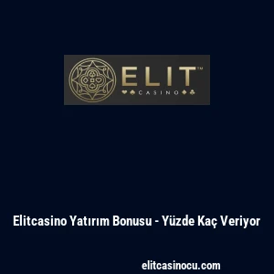 Elitcasino Yatırım Bonusu - Y&uuml;zde Ka&ccedil; Veriyor